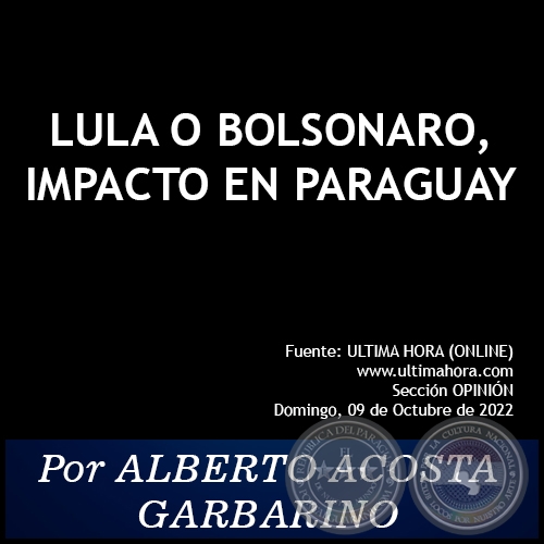 LULA O BOLSONARO, IMPACTO EN PARAGUAY - Por ALBERTO ACOSTA GARBARINO - Domingo, 09 de Octubre de 2022